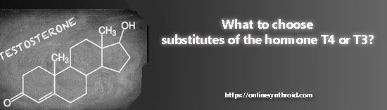 What to choose - substitutes of the hormone T4 or T3?